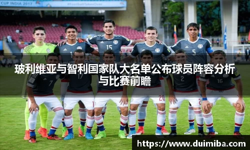 玻利维亚与智利国家队大名单公布球员阵容分析与比赛前瞻